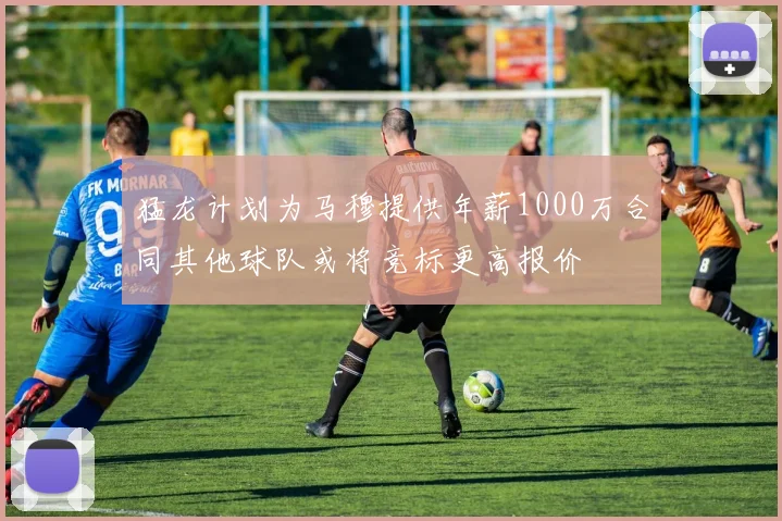 猛龙计划为马穆提供年薪1000万合同其他球队或将竞标更高报价