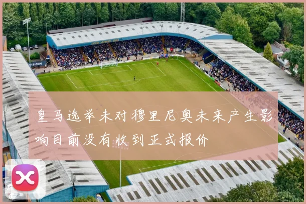 皇马选举未对穆里尼奥未来产生影响目前没有收到正式报价